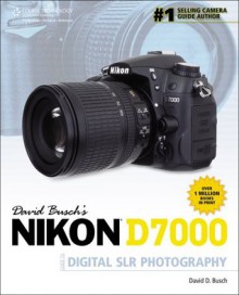 David Busch's Nikon D7000 Guide to Digital SLR Photography, 1st Edition - David D. Busch