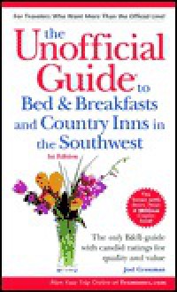 The Unofficial Guide to Bed & Breakfasts and Country Inns in the Southwest - Joel Grossman