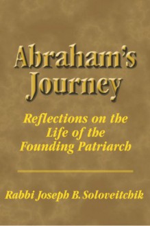 Abraham's Journey: Reflections on the Life of the Founding Patriarch (Meotzar Horav) - Joseph B. Soloveitchik, David Shatz, Joel B. Wolowelsky, Reuven Ziegler