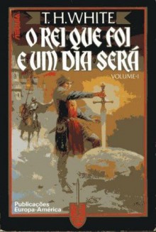 O Rei que Foi e Um Dia Será - Volume I (The Once and Future King #1-2) - T.H. White