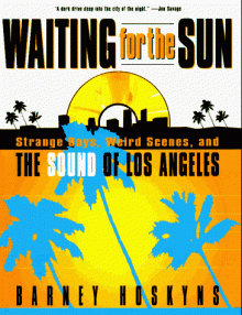 Waiting for the Sun: Strange Days, Weird Scenes, and The Sound Of Los Angeles - Barney Hoskyns