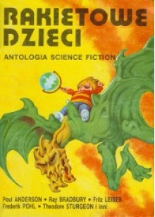 Rakietowe dzieci. Antologia science fiction. - Fritz Leiber, Ray Bradbury, Poul Anderson, Theodore Sturgeon, Frederik Pohl, Gardner Dozois, Mark Clifton, Jerome Bixby, Wiktor Bukato