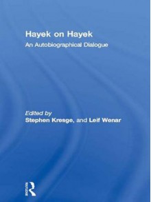 Hayek on Hayek: An Autobiographical Dialogue - Stephen Kresge, Leif Wenar