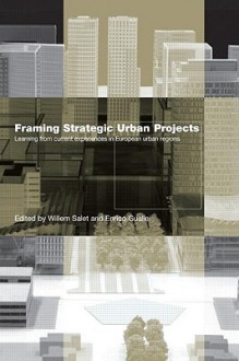 Framing Strategic Urban Projects: Learning from Current Experiences in European City Regions - Willem Salet, Enrico Gualini