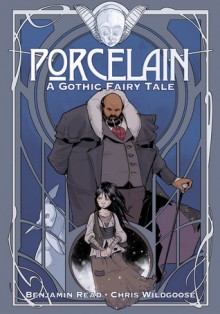 Porcelain: A Gothic Fairy Tale - Benjamin Read, Chris Wildgoose