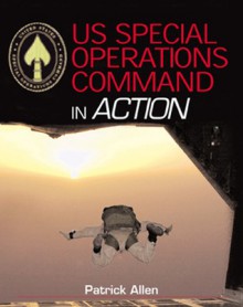 US Special Operations Forces in Action: The Spearhead of America's Military Might - Patrick Allen