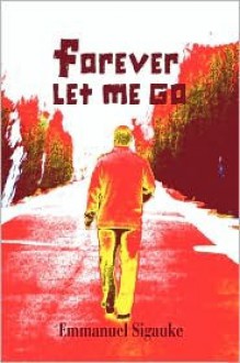 Forever Let Me Go - Emmanuel Sigauke