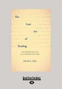 The Lost Art of Reading: Why Books Matter in a Distracted Time (Large Print 16pt) - David L. Ulin