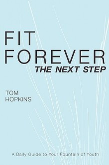 Fit Forever: The Next Step - Tom Hopkins