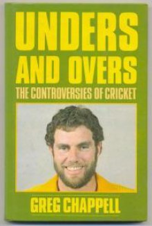 Unders & Overs: The Controversies of Cricket - Greg Chappell