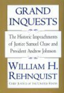 Grand Inquests: The Historic Impeachments Of Justice Samuel Chase And President Andrew Johnson - William H. Rehnquist, Clyde Adams Phillips