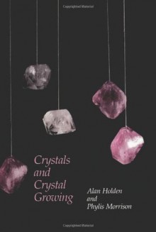 Crystals and Crystal Growing - Alan Holden, Phylis Morrison