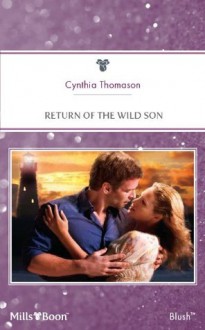 Mills & Boon : Return Of The Wild Son - Cynthia Thomason