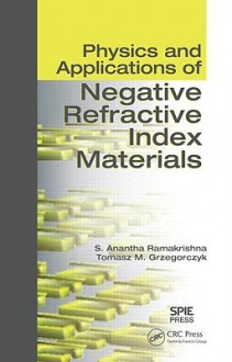 Physics and Applications of Negative Refractive Index Materials - S. Anantha Ramakrishna, Tomasz M. Grzegorczyk