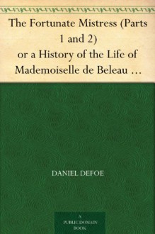 The Fortunate Mistress (Parts 1 and 2) or a History of the Life of Mademoiselle de Beleau Known by the Name of the Lady Roxana - Daniel Defoe