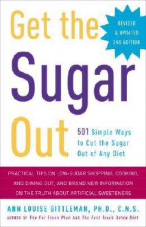 Get the Sugar Out: 501 Simple Ways to Cut the Sugar Out of Any Diet - Ann Louise Gittleman