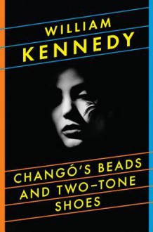 Chango's Beads and Two-Tone Shoes - William Kennedy