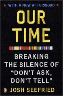 Our Time: Breaking the Silence of "Don't Ask, Don't Tell" - Josh Seefried