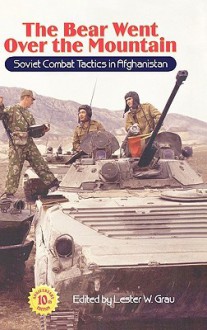 The Bear Went Over the Mountain: Soviet Combat Tactics in Afghanistan - Lester W. Grau, Jacob Kipp, David Glantz