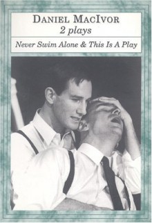 Never Swim Alone and This is a Play - Daniel MacIvor