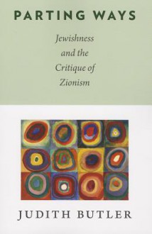 Parting Ways: Jewishness and the Critique of Zionism - Judith Butler