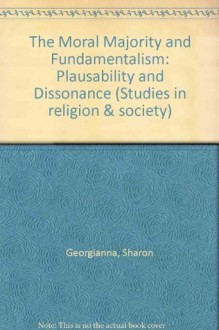 Moral Majority and Fundamentalism: Plausibility and Dissonance (Studies in Religion and Society) - Sharon Linzey Georgianna