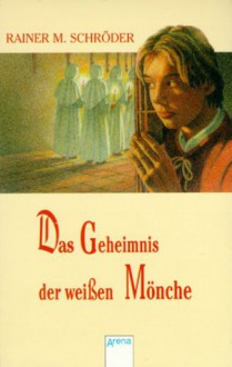 Das Geheimnis der weißen Mönche - Rainer M. Schröder, Rainer M. Schröder