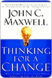 Thinking for a Change: 11 Ways Highly Successful People Approach Life and Work - John C. Maxwell