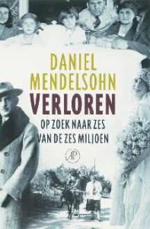 Verloren: op zoek naar zes van de zes miljoen - Daniel Mendelsohn, M. Mendelsohn, Ronald Vlek