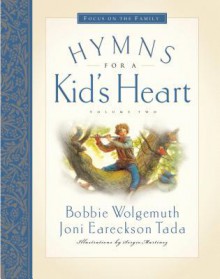 Hymns for a Kid's Heart, Vol. 2 - Bobbie Wolgemuth, Joni Eareckson Tada