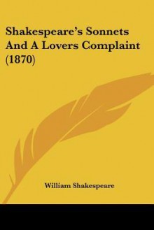 Shakespeare's Sonnets and a Lovers Complaint (1870) - William Shakespeare