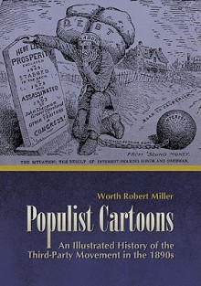 Populist Cartoons: An Illustrated History of the Third-Party Movement of the 1890s - Worth Robert Miller