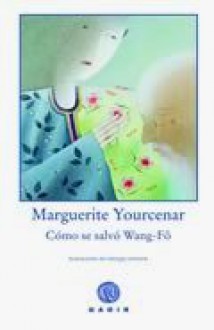 Cómo se salvó Wang-Fô - Marguerite Yourcenar, Georges Lemoine