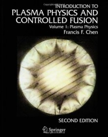 Introduction to plasma physics and controlled fusion. Volume 1, Plasma physics: 001 - Francis F. Chen