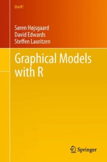 Graphical Models with R (Use R!) - Sxf8ren Hxf8jsgaard, David Edwards, Steffen Lauritzen