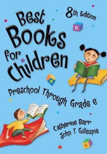 Best Books for Children: Preschool Through Grade 6: 8th Edition (Children's and Young Adult Literature Reference) - Catherine Barr, John T. Gillespie