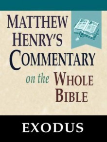 Matthew Henry's Commentary on the Whole Bible-Book of Exodus - Matthew Henry