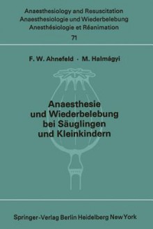 Anaesthesie Und Wiederbelebung Bei Sauglingen Und Kleinkindern: Bericht Uber Das Symposion Am 9. Oktober 1971 in Mainz - Friedrich W. Ahnefeld, M. Halm &Aaa Gyi