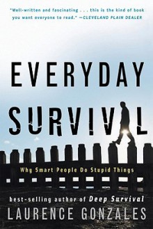 Everyday Survival: Why Smart People Do Stupid Things - Laurence Gonzales