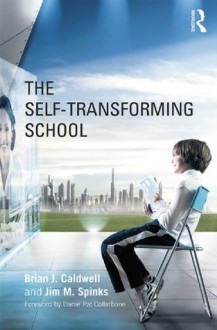 The Self-Transforming School - Brian J. Caldwell, Jim M. Spinks