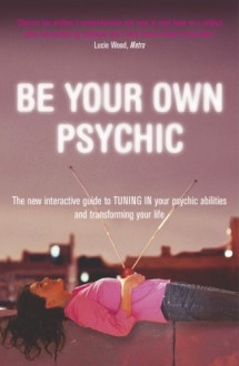 Be Your Own Psychic: The New Interactive Guide to Tuning in Your Psychic Abilities and Transforming Your Life - Sherron Mayes