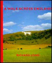 A Walk Across England: A Walk of 382 Miles in 11 Days from the West Coast to the East Coast of England - Richard Long