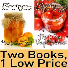 Food Canning Book Package: Recipes in a Jar vol. 1 & 2: How to Can Fruit & How to Can Vegetables - Rachel Jones