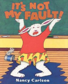 It's Not My Fault! - Nancy Carlson