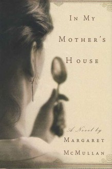 In My Mother's House: A Novel - Margaret McMullan