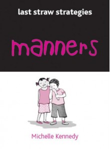 Manners: 99 Tips to Bring You Back from the End of Your Rope - Michelle Kennedy