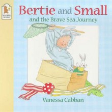 Bertie and Small's Brave Sea Journey (Bertie & Small) - Vanessa Cabban