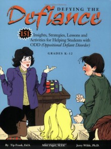 Defying The Defiance: 151 Insights, Strategies, Lessons And Activities For Helping Students With Odd (Oppositional Defiant Disorder) - Kim "Tip" Frank, Jerry Wilde, Mike Paget