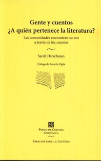 Gente y cuentos. ¿A quién pertenece la literatura? - Sarah Hirschman, Ricardo Piglia