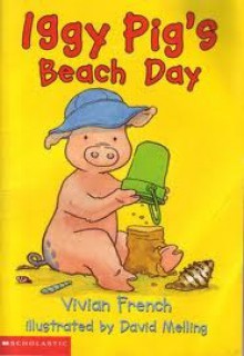 Iggy Pig's Beach Day - Vivian French, David Melling